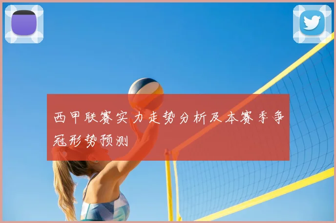 西甲联赛实力走势分析及本赛季争冠形势预测